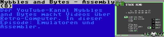 Nybbles and Bytes - Assembly (8) | Der YouTube-Kanal Nybbles and Bytes macht Videos über Retro-Computer. In dieser Episode: Emulatoren und Assembler.