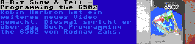 8-Bit Show & Tell - Programming the 6502 | Robin Harbron hat ein weiteres neues Video gemacht. Diesmal spricht er über das Buch Programming the 6502 von Rodnay Zaks.