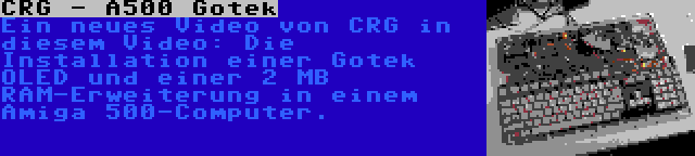 CRG - A500 Gotek | Ein neues Video von CRG in diesem Video: Die Installation einer Gotek OLED und einer 2 MB RAM-Erweiterung in einem Amiga 500-Computer.