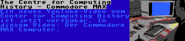 The Centre for Computing History - Commodore MAX | Ein neues YouTube-Video vom Center for Computing History ist jetzt verfügbar. In diesem Video: Der Commodore MAX Computer.