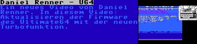 Daniel Renner - U64 | Ein neues Video von Daniel Renner. In diesem Video: Aktualisieren der Firmware des Ultimate64 mit der neuen Turbofunktion.