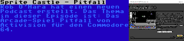 Sprite Castle - Pitfall | Rob O'Hara hat einen neuen Podcast erstellt. Das Thema in dieser Episode ist: Das Arcade-Spiel Pitfall von Activision für den Commodore 64.