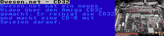 Ovesen.net - CD32 | Ovesen.net hat ein neues Video über den Amiga CD32 gemacht. Er reinigt die CD32 und macht eine CD-R mit Spielen darauf.