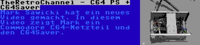 TheRetroChannel - C64 PS + C64Saver | Mark Sawicki hat ein neues Video gemacht. In diesem Video zeigt Mark ein Commodore C64-Netzteil und den C64Saver.