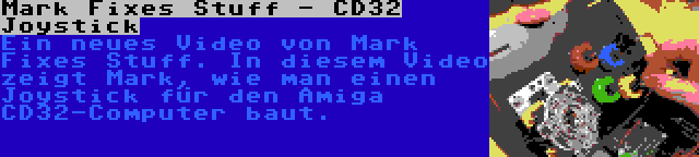  Mark Fixes Stuff - CD32 Joystick | Ein neues Video von Mark Fixes Stuff. In diesem Video zeigt Mark, wie man einen Joystick für den Amiga CD32-Computer baut.