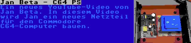 Jan Beta - C64 PS | Ein neues YouTube-Video von Jan Beta. In diesem Video wird Jan ein neues Netzteil für den Commodore C64-Computer bauen.