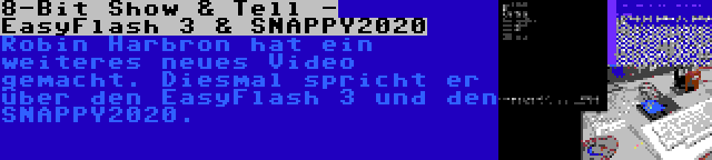 8-Bit Show & Tell - EasyFlash 3 & SNAPPY2020 | Robin Harbron hat ein weiteres neues Video gemacht. Diesmal spricht er über den EasyFlash 3 und den SNAPPY2020.