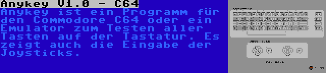 Anykey V1.0 - C64 | Anykey ist ein Programm für den Commodore C64 oder ein Emulator zum Testen aller Tasten auf der Tastatur. Es zeigt auch die Eingabe der Joysticks.