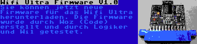 Wifi Ultra Firmware V1.0 | Sie können jetzt neue Firmware für das Wifi Ultra herunterladen. Die Firmware wurde durch Woz (Code) erstellt und durch Logiker und Wil getestet.