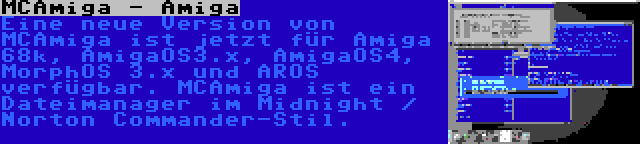 MCAmiga - Amiga | Eine neue Version von MCAmiga ist jetzt für Amiga 68k, AmigaOS3.x, AmigaOS4, MorphOS 3.x und AROS verfügbar. MCAmiga ist ein Dateimanager im Midnight / Norton Commander-Stil.