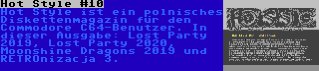 Hot Style #10 | Hot Style ist ein polnisches Diskettenmagazin für den Commodore C64-Benutzer. In dieser Ausgabe: Lost Party 2019, Lost Party 2020, Moonshine Dragons 2019 und RETROnizacja 3.