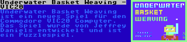 Underwater Basket Weaving - VIC20 | Underwater Basket Weaving ist ein neues Spiel für den Commodore VIC20 Computer. Das Spiel wurde von Jeffrey Daniels entwickelt und ist ein Puzzlespiel.