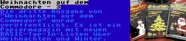 Weihnachten auf dem Commodore - 3 | Die dritte Ausgabe von Weihnachten auf dem Commodore wurde veröffentlicht. Es ist ein Papiermagazin mit neuen BASIC-Typ-In-Listen über Weihnachten und Winter.