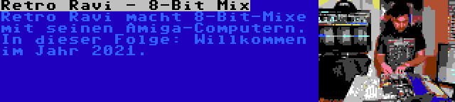 Retro Ravi - 8-Bit Mix | Retro Ravi macht 8-Bit-Mixe mit seinen Amiga-Computern. In dieser Folge: Willkommen im Jahr 2021.