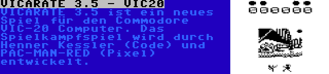 VICARATE 3.5 - VIC20 | VICARATE 3.5 ist ein neues Spiel für den Commodore VIC-20 Computer. Das Spielkampfspiel wird durch Henner Kessler (Code) und PAC-MAN-RED (Pixel) entwickelt.