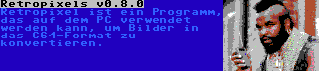 Retropixels v0.8.0 | Retropixel ist ein Programm, das auf dem PC verwendet werden kann, um Bilder in das C64-Format zu konvertieren.