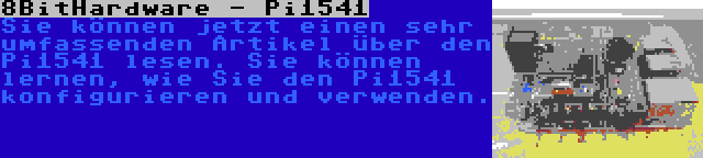 8BitHardware - Pi1541 | Sie können jetzt einen sehr umfassenden Artikel über den Pi1541 lesen. Sie können lernen, wie Sie den Pi1541 konfigurieren und verwenden.