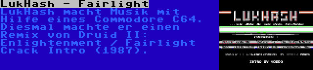 LukHash - Fairlight | LukHash macht Musik mit Hilfe eines Commodore C64. Diesmal machte er einen Remix von Druid II: Enlightenment / Fairlight Crack Intro (1987).