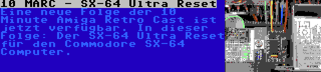 10 MARC - SX-64 Ultra Reset | Eine neue Folge der 10 Minute Amiga Retro Cast ist jetzt verfügbar. In dieser Folge: Der SX-64 Ultra Reset für den Commodore SX-64 Computer.