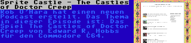 Sprite Castle - The Castles of Doctor Creep | Rob O'Hara hat einen neuen Podcast erstellt. Das Thema in dieser Episode ist: Das Spiel The Castles of Doctor Creep von Edward R. Hobbs für den Commodore C64.