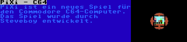 PiXi - C64 | PiXi ist ein neues Spiel für den Commodore C64-Computer. Das Spiel wurde durch Steveboy entwickelt.