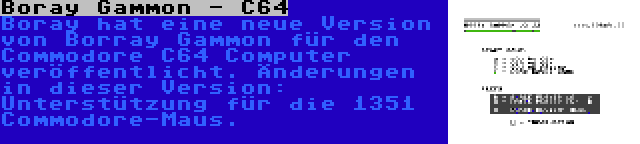 Boray Gammon - C64 | Boray hat eine neue Version von Borray Gammon für den Commodore C64 Computer veröffentlicht. Änderungen in dieser Version: Unterstützung für die 1351 Commodore-Maus.