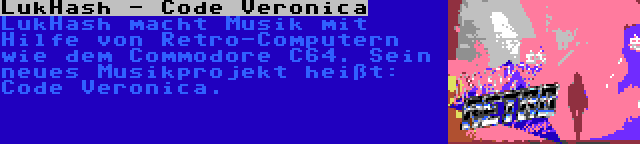 LukHash - Code Veronica | LukHash macht Musik mit Hilfe von Retro-Computern wie dem Commodore C64. Sein neues Musikprojekt heißt: Code Veronica.