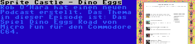 Sprite Castle - Dino Eggs | Rob O'Hara hat einen neuen Podcast erstellt. Das Thema in dieser Episode ist: Das Spiel Dino Eggs Road von Micro Fun für den Commodore C64.