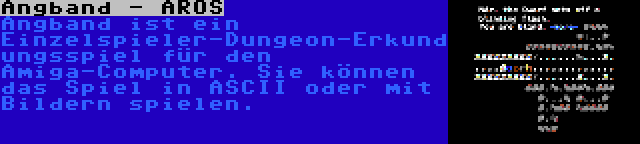 Angband - AROS | Angband ist ein Einzelspieler-Dungeon-Erkundungsspiel für den Amiga-Computer. Sie können das Spiel in ASCII oder mit Bildern spielen.