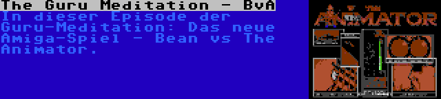 The Guru Meditation - BvA | In dieser Episode der Guru-Meditation: Das neue Amiga-Spiel - Bean vs The Animator.