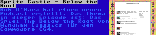 Sprite Castle - Below the Root | Rob O'Hara hat einen neuen Podcast erstellt. Das Thema in dieser Episode ist: Das Spiel The Below the Root von Windham Classics für den Commodore C64.