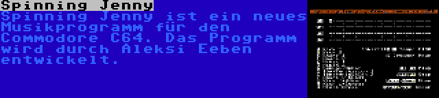 Spinning Jenny | Spinning Jenny ist ein neues Musikprogramm für den Commodore C64. Das Programm wird durch Aleksi Eeben entwickelt.