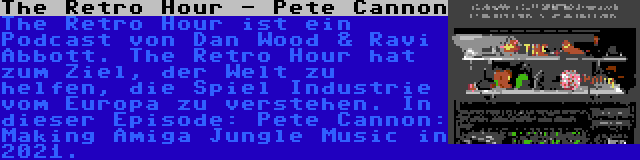 The Retro Hour - Pete Cannon | The Retro Hour ist ein Podcast von Dan Wood & Ravi Abbott. The Retro Hour hat zum Ziel, der Welt zu helfen, die Spiel Industrie vom Europa zu verstehen. In dieser Episode: Pete Cannon: Making Amiga Jungle Music in 2021.