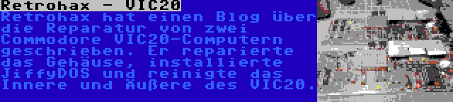 Retrohax - VIC20 | Retrohax hat einen Blog über die Reparatur von zwei Commodore VIC20-Computern geschrieben. Er reparierte das Gehäuse, installierte JiffyDOS und reinigte das Innere und Äußere des VIC20.