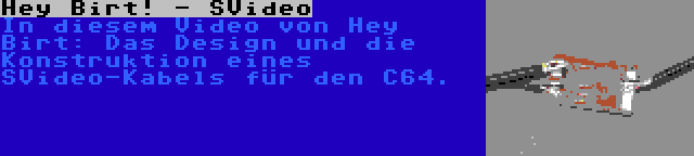 Hey Birt! - SVideo | In diesem Video von Hey Birt: Das Design und die Konstruktion eines SVideo-Kabels für den C64.