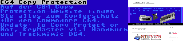 C64 Copy Protection | Auf der C64 Copy Protection-Website finden Sie alles zum Kopierschutz für den Commodore C64. Update: To Copy Protect or Not, KeyMaster v1.1 Handbuch und Trackmimic D64.