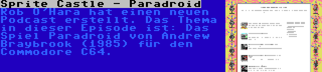 Sprite Castle - Paradroid | Rob O'Hara hat einen neuen Podcast erstellt. Das Thema in dieser Episode ist: Das Spiel Paradroid von Andrew Braybrook (1985) für den Commodore C64.