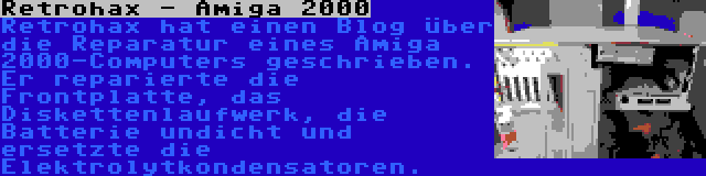 Retrohax - Amiga 2000 | Retrohax hat einen Blog über die Reparatur eines Amiga 2000-Computers geschrieben. Er reparierte die Frontplatte, das Diskettenlaufwerk, die Batterie undicht und ersetzte die Elektrolytkondensatoren.