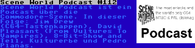 Scene World Podcast #112 | Scene World Podcast ist ein Podcast über die Commodore-Szene. In dieser Folge: Jim Drew (C64-Tastenkappen), David Pleasant (From Vultures To Vampires), 8-Bit-Show and Tell, Kulturerbe und Pedro Planas.