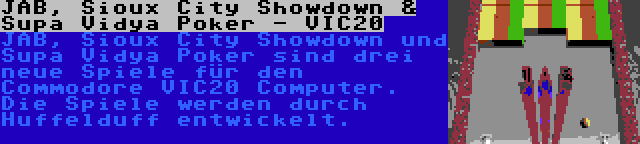 JAB, Sioux City Showdown & Supa Vidya Poker - VIC20 | JAB, Sioux City Showdown und Supa Vidya Poker sind drei neue Spiele für den Commodore VIC20 Computer. Die Spiele werden durch Huffelduff entwickelt.