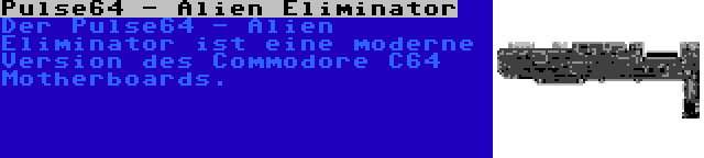 Pulse64 - Alien Eliminator | Der Pulse64 - Alien Eliminator ist eine moderne Version des Commodore C64 Motherboards.