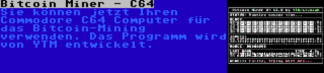 Bitcoin Miner - C64 | Sie können jetzt Ihren Commodore C64 Computer für das Bitcoin-Mining verwenden. Das Programm wird von YTM entwickelt.
