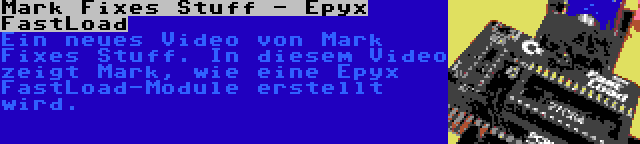 Mark Fixes Stuff - Epyx FastLoad | Ein neues Video von Mark Fixes Stuff. In diesem Video zeigt Mark, wie eine Epyx FastLoad-Module erstellt wird.