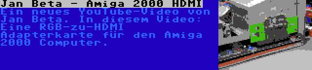 Jan Beta - Amiga 2000 HDMI | Ein neues YouTube-Video von Jan Beta. In diesem Video: Eine RGB-zu-HDMI Adapterkarte für den Amiga 2000 Computer.