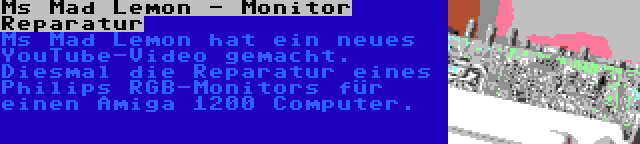 Ms Mad Lemon - Monitor Reparatur | Ms Mad Lemon hat ein neues YouTube-Video gemacht. Diesmal die Reparatur eines Philips RGB-Monitors für einen Amiga 1200 Computer.