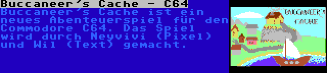 Buccaneer's Cache - C64 | Buccaneer's Cache ist ein neues Abenteuerspiel für den Commodore C64. Das Spiel wird durch Neyvivi (Pixel) und Wil (Text) gemacht.