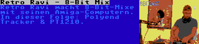 Retro Ravi - 8-Bit Mix | Retro Ravi macht 8-Bit-Mixe mit seinen Amiga-Computern. In dieser Folge: Polyend Tracker & PT1210.