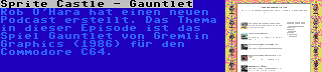 Sprite Castle - Gauntlet | Rob O'Hara hat einen neuen Podcast erstellt. Das Thema in dieser Episode ist das Spiel Gauntlet von Gremlin Graphics (1986) für den Commodore C64.