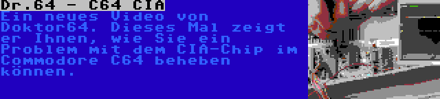 Dr.64 - C64 CIA | Ein neues Video von Doktor64. Dieses Mal zeigt er Ihnen, wie Sie ein Problem mit dem CIA-Chip im Commodore C64 beheben können.