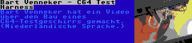 Bart Venneker - C64 Test Harness | Bart Venneker hat ein Video über den Bau eines C64-Testgeschirrs gemacht. (Niederländische Sprache.)